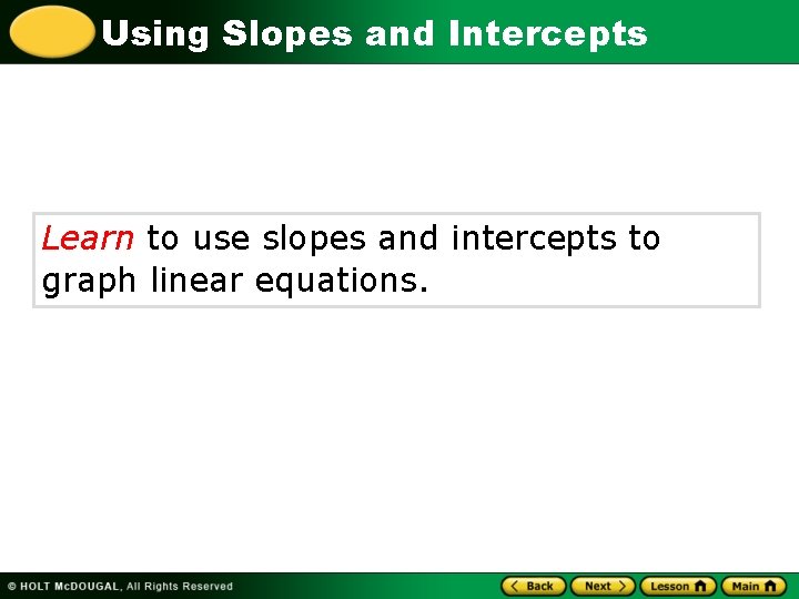 Using Slopes and Intercepts Learn to use slopes and intercepts to graph linear equations.