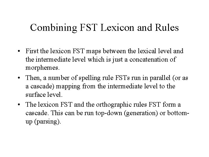 Combining FST Lexicon and Rules • First the lexicon FST maps between the lexical