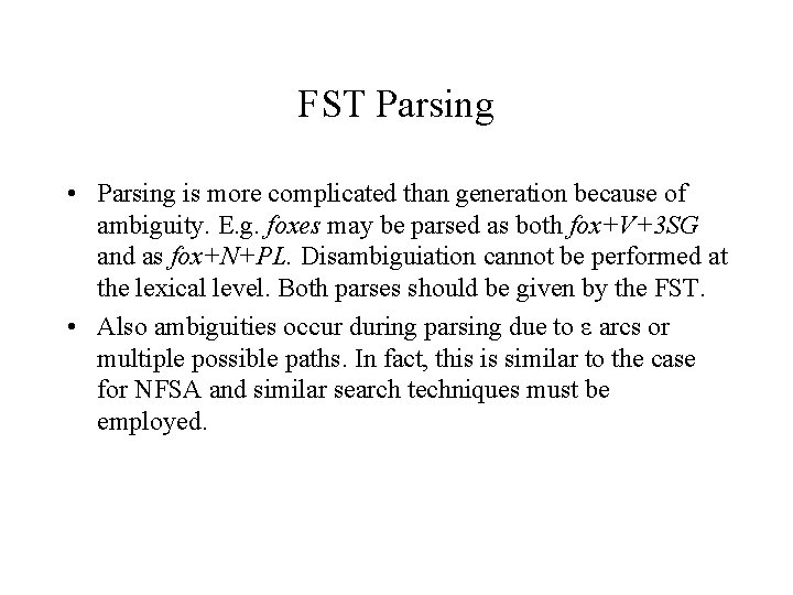 FST Parsing • Parsing is more complicated than generation because of ambiguity. E. g.
