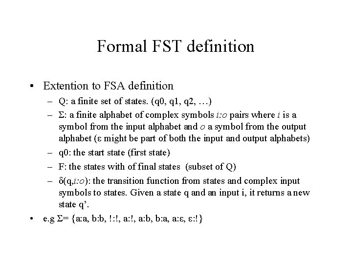 Formal FST definition • Extention to FSA definition – Q: a finite set of