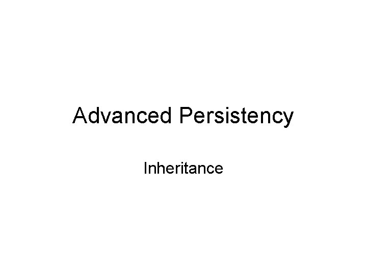 Advanced Persistency Inheritance Advanced Persistency Inheritance