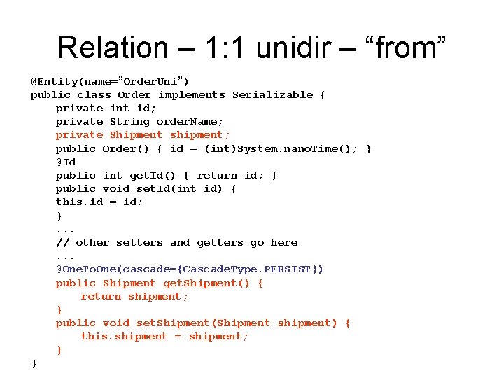 Relation – 1: 1 unidir – “from” @Entity(name=”Order. Uni”) public class Order implements Serializable Relation – 1: 1 unidir – “from” @Entity(name=”Order. Uni”) public class Order implements Serializable