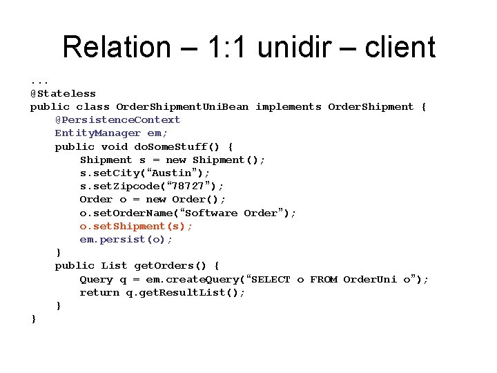 Relation – 1: 1 unidir – client. . . @Stateless public class Order. Shipment. Relation – 1: 1 unidir – client. . . @Stateless public class Order. Shipment.