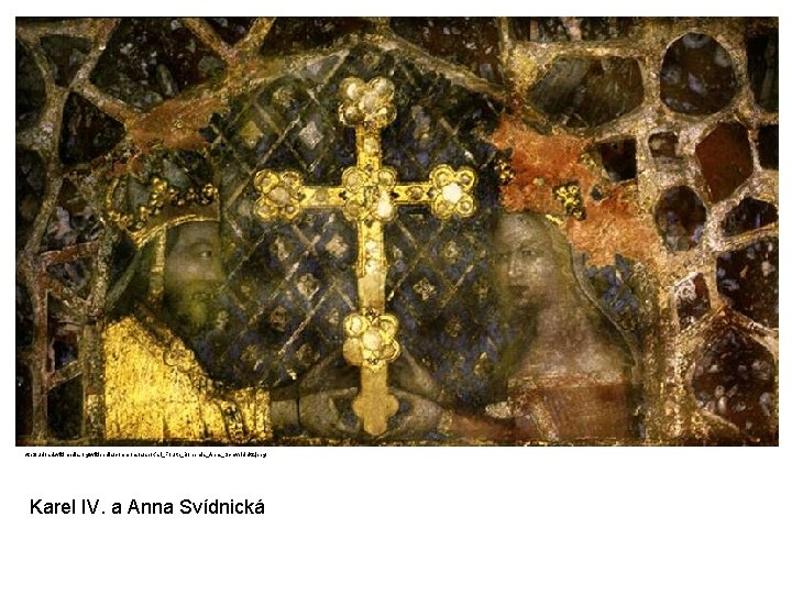 http: //upload. wikimedia. org/wikipedia/commons/a/ab/Karl_Fourth_Bohemia_Anna_Schweidnitz. jpeg Karel IV. a Anna Svídnická 