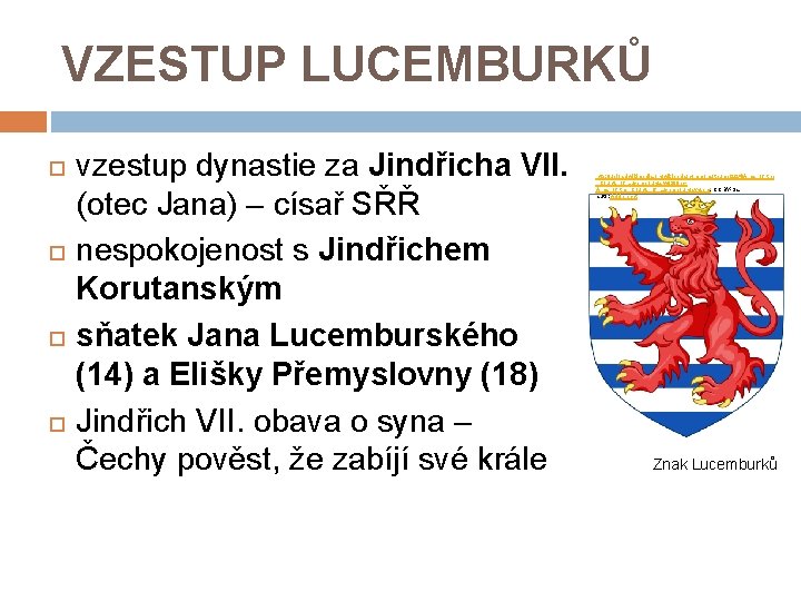 VZESTUP LUCEMBURKŮ vzestup dynastie za Jindřicha VII. (otec Jana) – císař SŘŘ nespokojenost s
