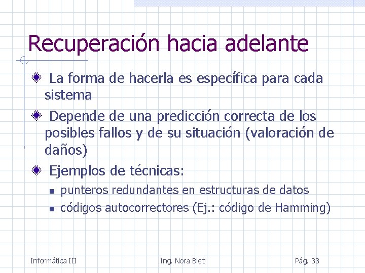 Recuperación hacia adelante La forma de hacerla es específica para cada sistema Depende de