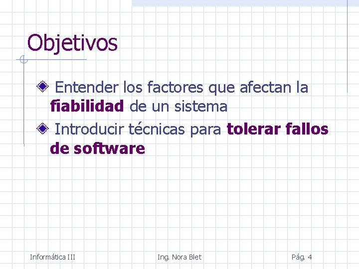 Objetivos Entender los factores que afectan la fiabilidad de un sistema Introducir técnicas para