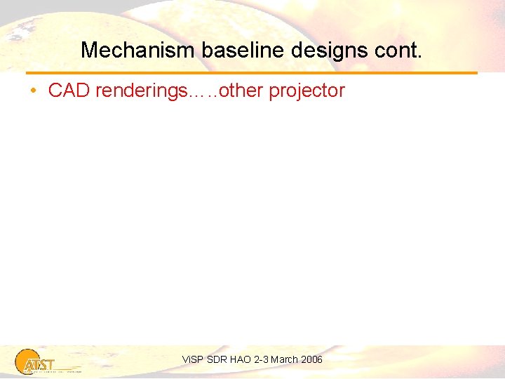 Mechanism baseline designs cont. • CAD renderings…. . other projector Vi. SP SDR HAO