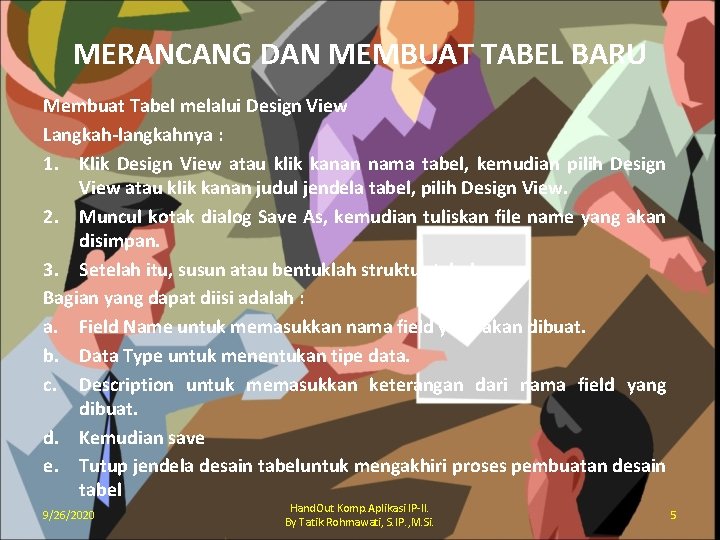 MERANCANG DAN MEMBUAT TABEL BARU Membuat Tabel melalui Design View Langkah-langkahnya : 1. Klik