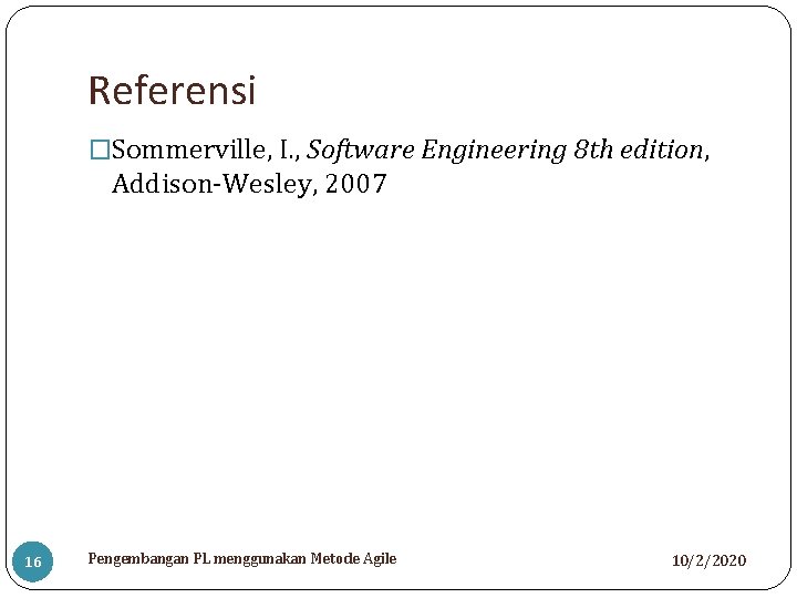 Referensi �Sommerville, I. , Software Engineering 8 th edition, Addison-Wesley, 2007 16 Pengembangan PL