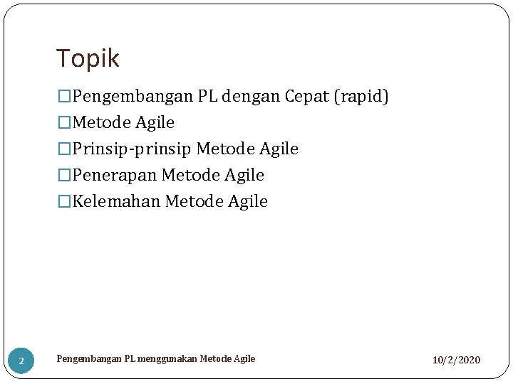 Topik �Pengembangan PL dengan Cepat (rapid) �Metode Agile �Prinsip-prinsip Metode Agile �Penerapan Metode Agile