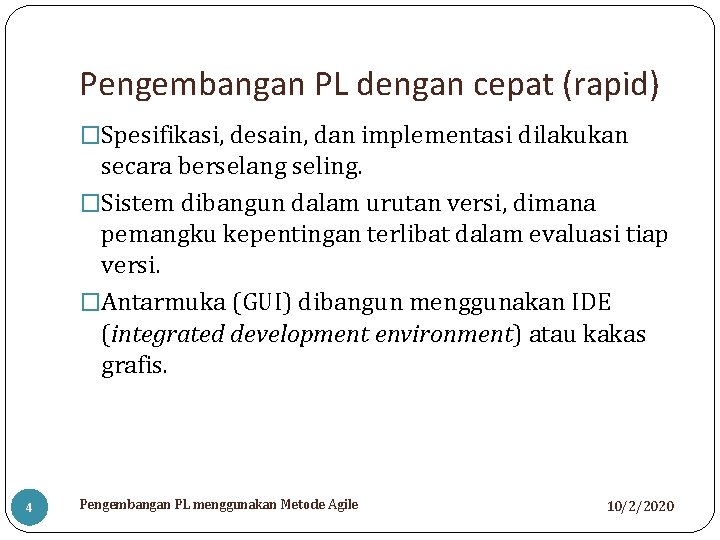 Pengembangan PL dengan cepat (rapid) �Spesifikasi, desain, dan implementasi dilakukan secara berselang seling. �Sistem