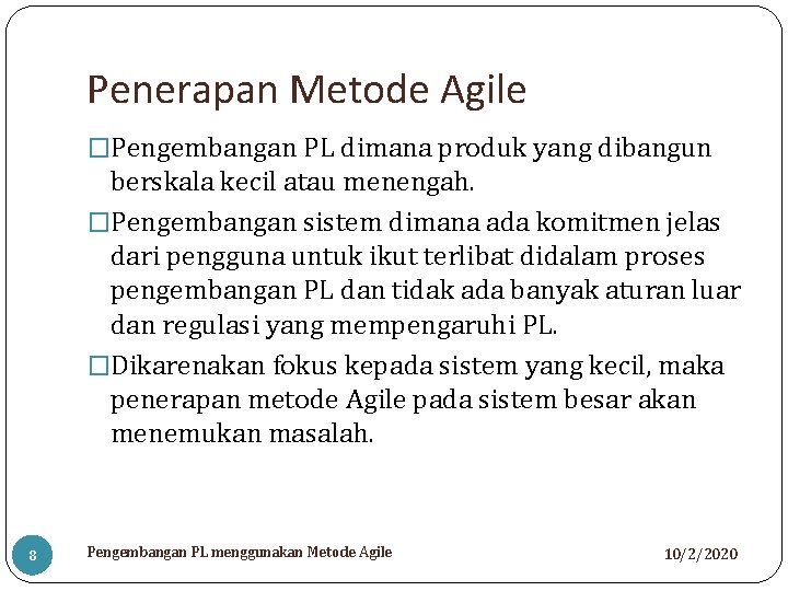 Penerapan Metode Agile �Pengembangan PL dimana produk yang dibangun berskala kecil atau menengah. �Pengembangan