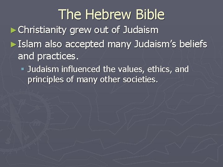 The Hebrew Bible ► Christianity grew out of Judaism ► Islam also accepted many