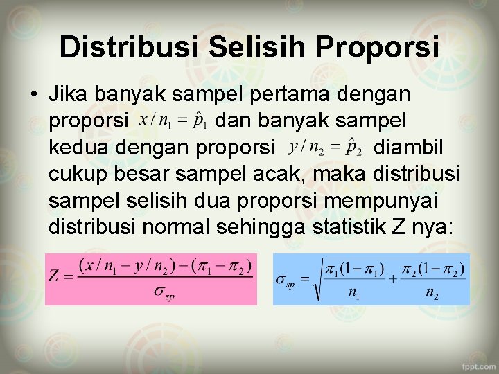 Distribusi Selisih Proporsi • Jika banyak sampel pertama dengan proporsi dan banyak sampel kedua