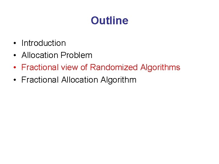 Outline • • Introduction Allocation Problem Fractional view of Randomized Algorithms Fractional Allocation Algorithm
