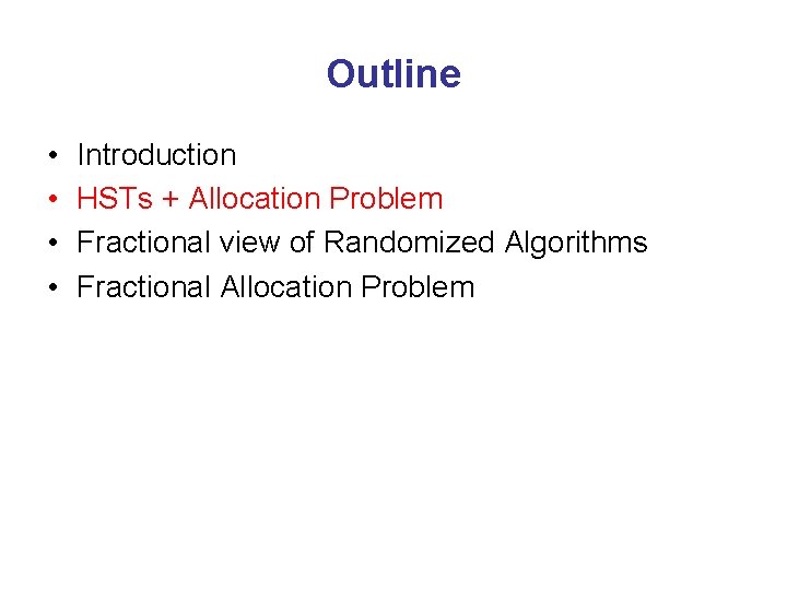 Outline • • Introduction HSTs + Allocation Problem Fractional view of Randomized Algorithms Fractional