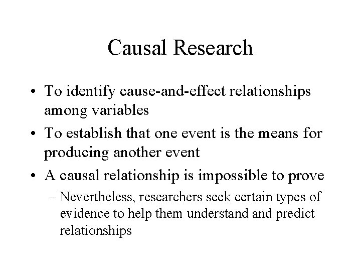 Causal Research • To identify cause-and-effect relationships among variables • To establish that one