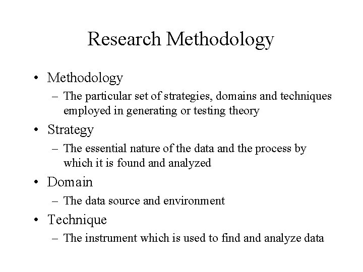 Research Methodology • Methodology – The particular set of strategies, domains and techniques employed