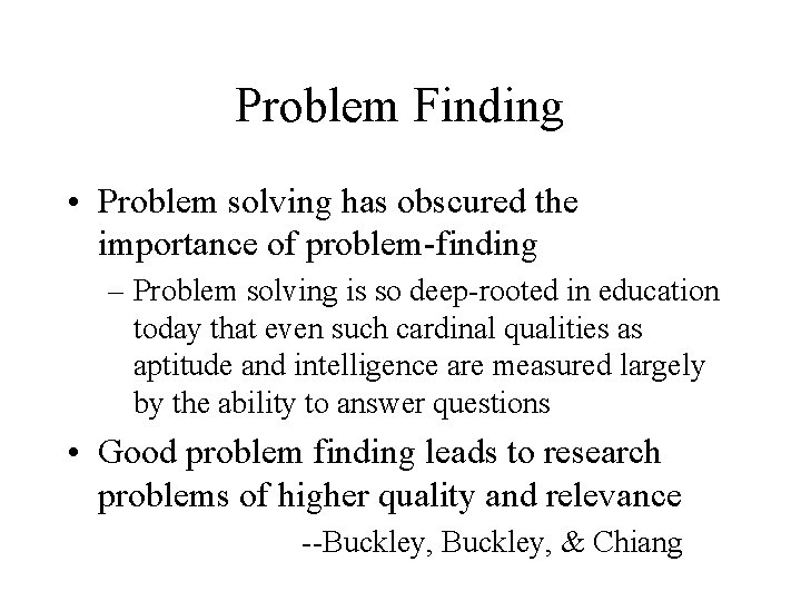 Problem Finding • Problem solving has obscured the importance of problem-finding – Problem solving
