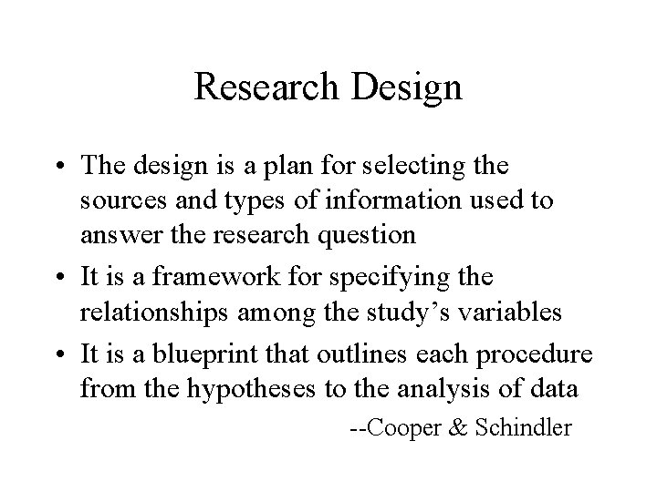 Research Design • The design is a plan for selecting the sources and types