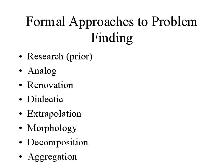 Formal Approaches to Problem Finding • • Research (prior) Analog Renovation Dialectic Extrapolation Morphology