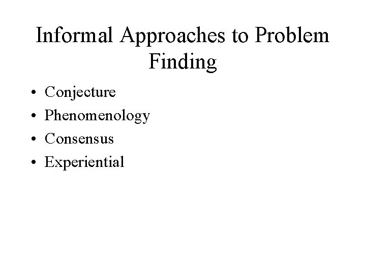 Informal Approaches to Problem Finding • • Conjecture Phenomenology Consensus Experiential 