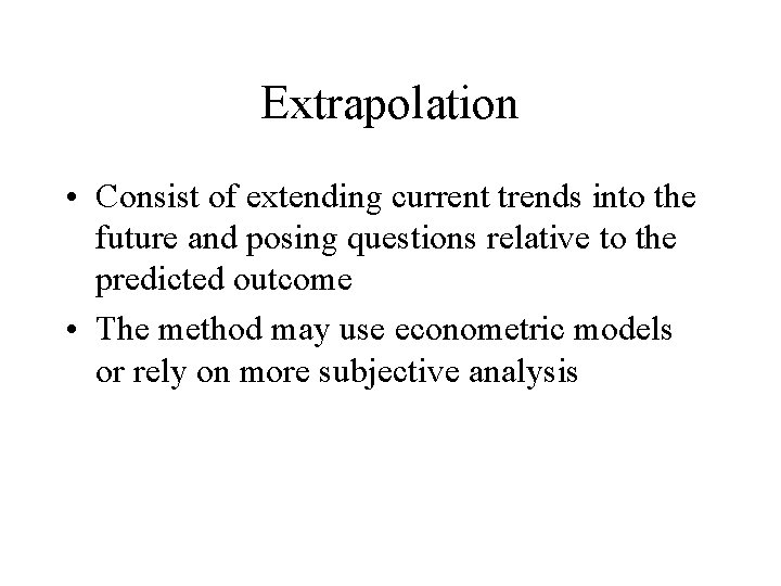 Extrapolation • Consist of extending current trends into the future and posing questions relative