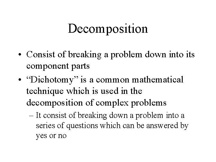 Decomposition • Consist of breaking a problem down into its component parts • “Dichotomy”