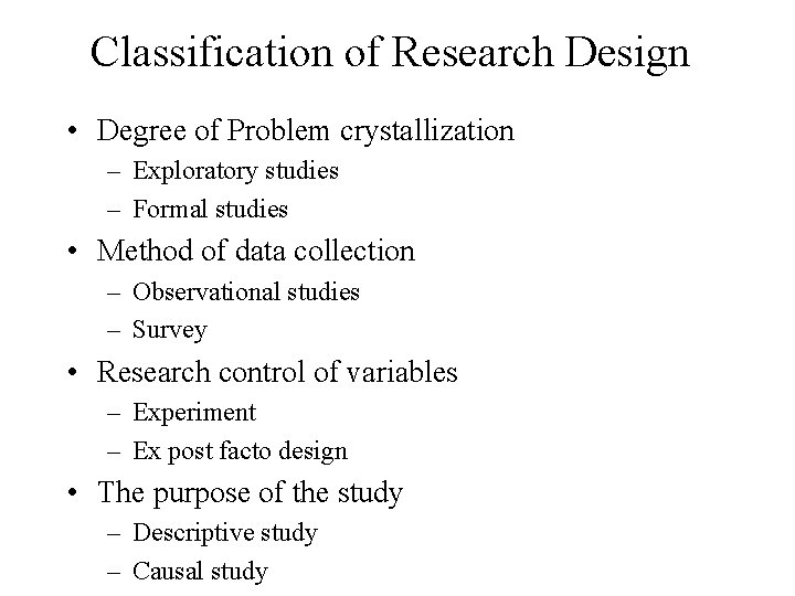 Classification of Research Design • Degree of Problem crystallization – Exploratory studies – Formal