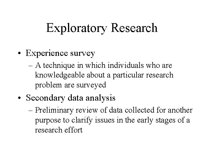 Exploratory Research • Experience survey – A technique in which individuals who are knowledgeable