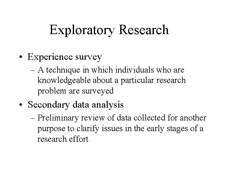 Exploratory Research • Experience survey – A technique in which individuals who are knowledgeable