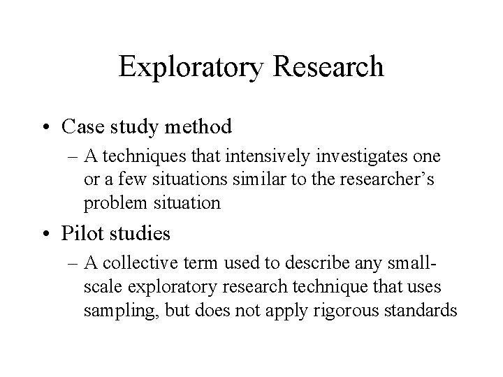 Exploratory Research • Case study method – A techniques that intensively investigates one or