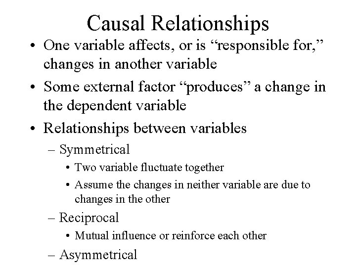 Causal Relationships • One variable affects, or is “responsible for, ” changes in another