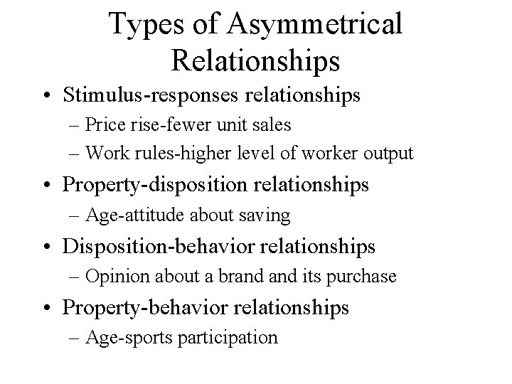 Types of Asymmetrical Relationships • Stimulus-responses relationships – Price rise-fewer unit sales – Work