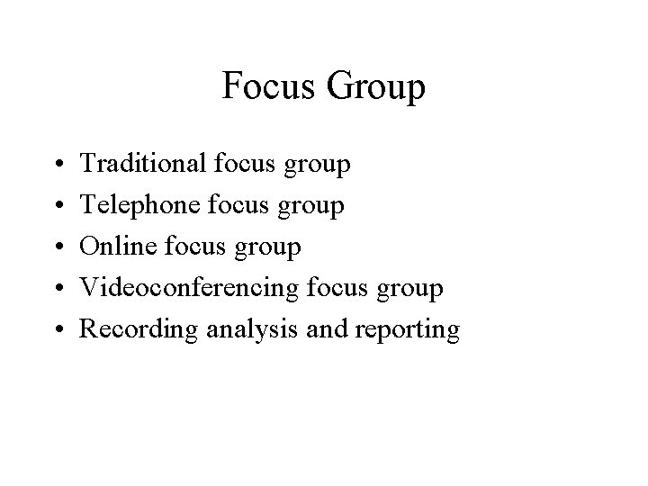 Focus Group • • • Traditional focus group Telephone focus group Online focus group