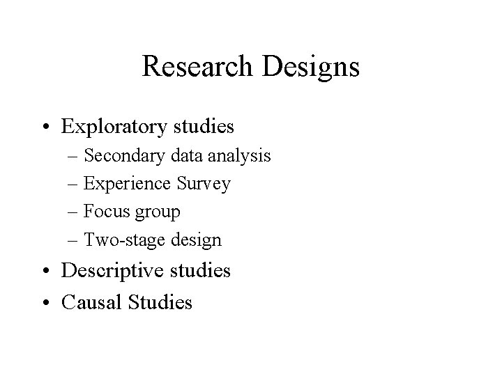 Research Designs • Exploratory studies – Secondary data analysis – Experience Survey – Focus