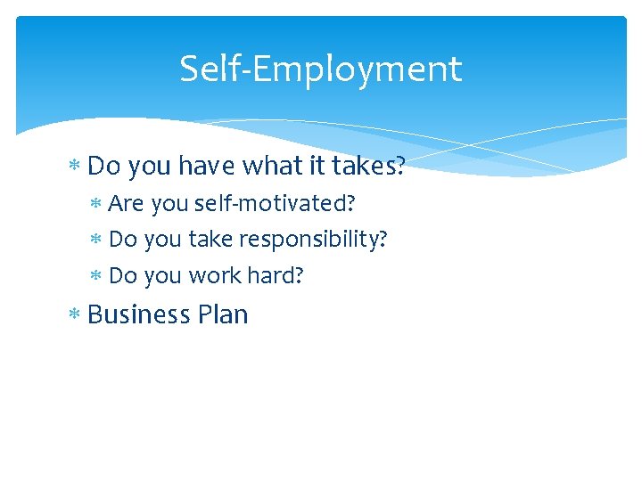 Self-Employment Do you have what it takes? Are you self-motivated? Do you take responsibility?