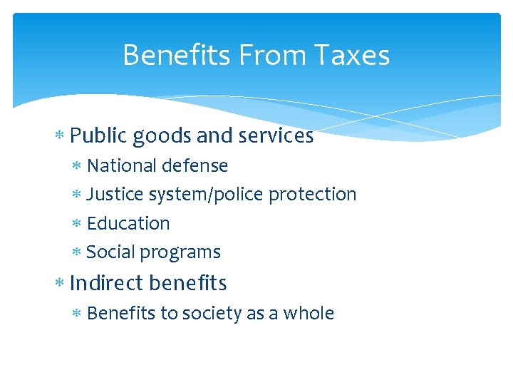 Benefits From Taxes Public goods and services National defense Justice system/police protection Education Social