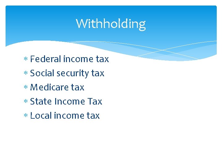 Withholding Federal income tax Social security tax Medicare tax State Income Tax Local income