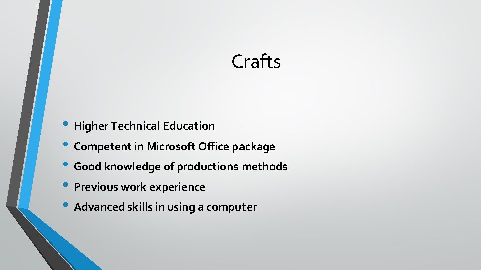 Crafts • Higher Technical Education • Competent in Microsoft Office package • Good knowledge