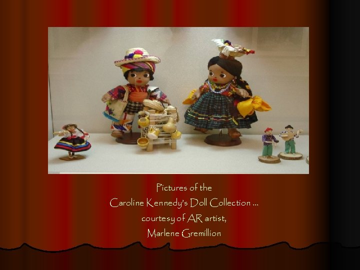 Pictures of the Caroline Kennedy’s Doll Collection … courtesy of AR artist, Marlene Gremillion