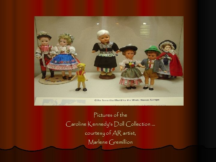 Pictures of the Caroline Kennedy’s Doll Collection … courtesy of AR artist, Marlene Gremillion