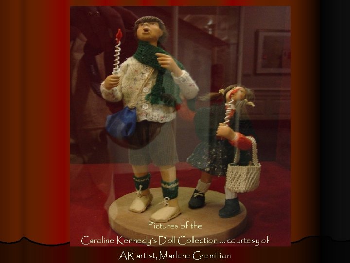 Pictures of the Caroline Kennedy’s Doll Collection … courtesy of AR artist, Marlene Gremillion