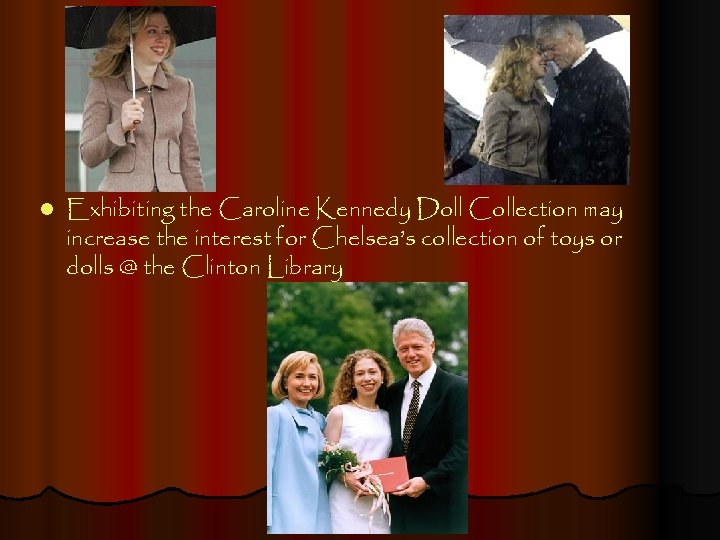 l Exhibiting the Caroline Kennedy Doll Collection may increase the interest for Chelsea’s collection