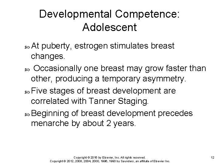 Developmental Competence: Adolescent At puberty, estrogen stimulates breast changes. Occasionally one breast may grow