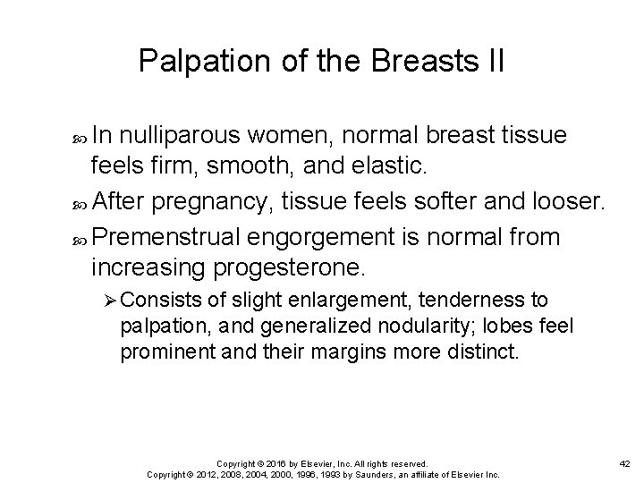 Palpation of the Breasts II In nulliparous women, normal breast tissue feels firm, smooth,