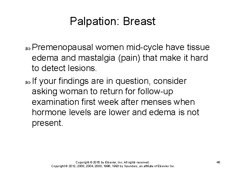 Palpation: Breast Premenopausal women mid-cycle have tissue edema and mastalgia (pain) that make it