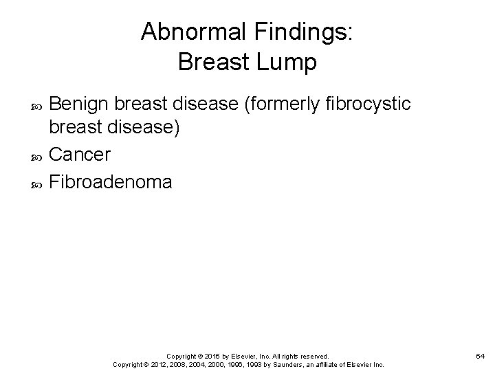Abnormal Findings: Breast Lump Benign breast disease (formerly fibrocystic breast disease) Cancer Fibroadenoma Copyright