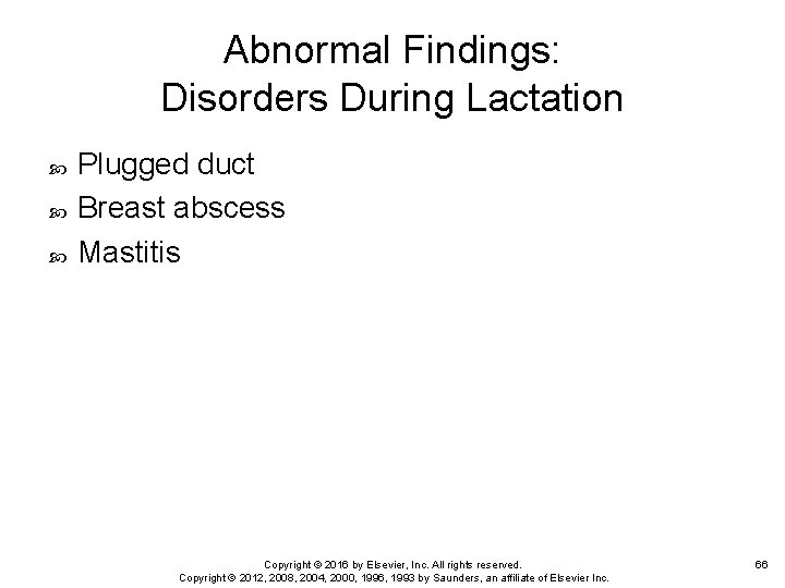 Abnormal Findings: Disorders During Lactation Plugged duct Breast abscess Mastitis Copyright © 2016 by